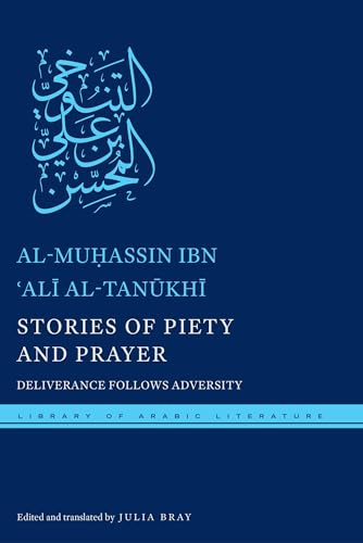 Stories of Piety and Prayer: Deliverance Follows Adversity: 35 (Library of Arabic Literature)