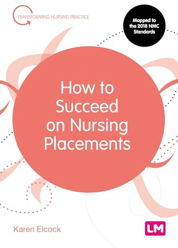 How to Succeed on Nursing Placements: 1 (Transforming Nursing Practice Series)