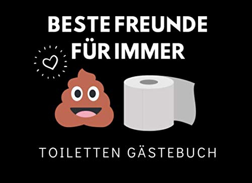 BESTE FREUNDE FÜR IMMER TOILETTEN GÄSTEBUCH: KLO-GÄSTEBUCH zum Ausfüllen | Lustiges Klobuch für Gäste | Geschenkidee zur Einweihung und Einzug| Erste Wohnung | Gastgeschenk für Freunde | Eintragbuch
