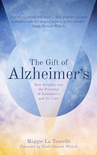 Gift of Alzheimer's The: New Insights Into the Potential of Azheimer's and Its Care