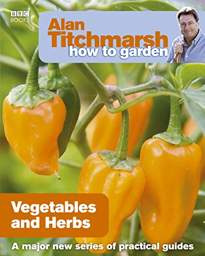 Alan Titchmarsh How to Garden: Vegetables and Herbs: 18 (How to Garden, 18)