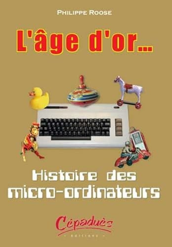 L'âge d'or..: Histoire des micro-ordinateurs