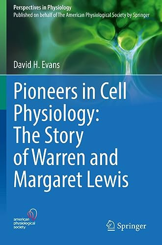 Pioneers in Cell Physiology: The Story of Warren and Margaret Lewis (Perspectives in Physiology)