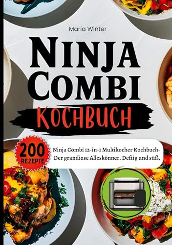 Ninja Combi Kochbuch- 200 Rezepte: Ninja Combi 12-in-1 Multikocher Kochbuch- Der grandiose Alleskönner. Deftig und süß.