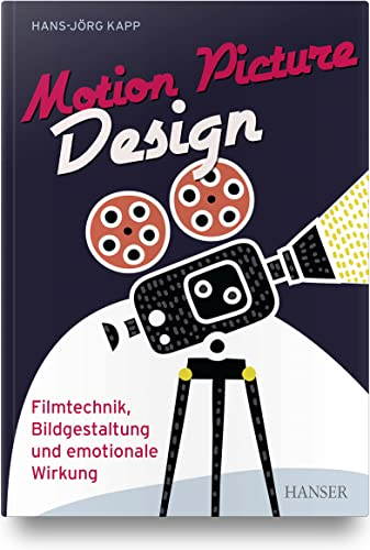 Motion Picture Design: Filmtechnik, Bildgestaltung und emotionale Wirkung