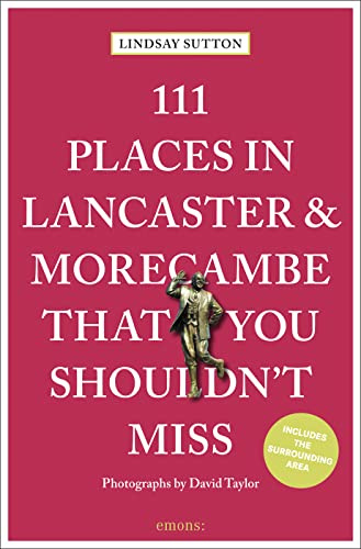 111 Places in Lancaster and Morecambe That You Shouldn't Miss (111 Places)