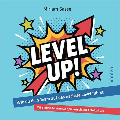 LEVEL UP!: Wie du dein Team auf das nächste Level führst. Mit sieben Missionen spielerisch auf Erfolgskurs
