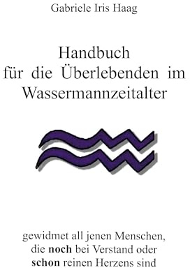 Handbuch für die Überlebenden im Wassermannzeitalter: gewidmet all jenen Menschen, die noch bei Verstand oder schon reinen Herzens sind