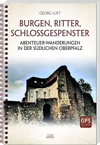 Burgen, Ritter, Schlossgespenster: Abenteuer-Wanderungen in der südlichen Oberpfalz