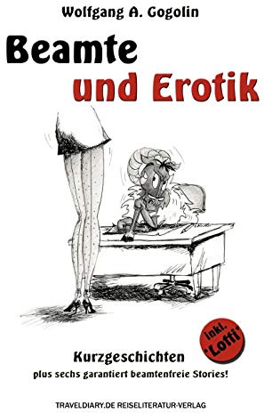 Beamte und Erotik: Kurzgeschichten: Kurzgeschichten plus sechs garantiert beamtenfreie Stories!