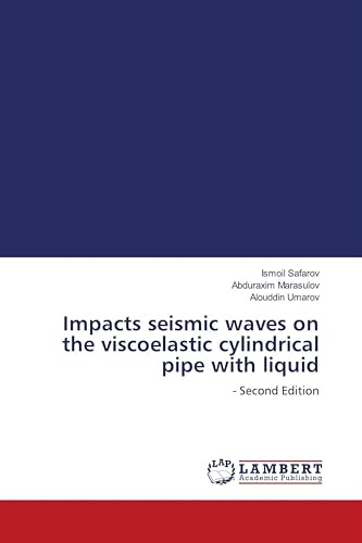 Impacts seismic waves on the viscoelastic cylindrical pipe with liquid: - Second Edition