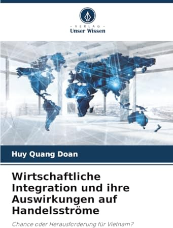Wirtschaftliche Integration und ihre Auswirkungen auf Handelsströme: Chance oder Herausforderung für Vietnam?