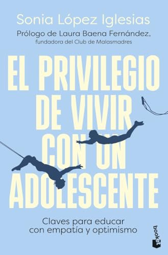 El privilegio de vivir con un adolescente: Claves para educar con empatía y optimismo (Familia)