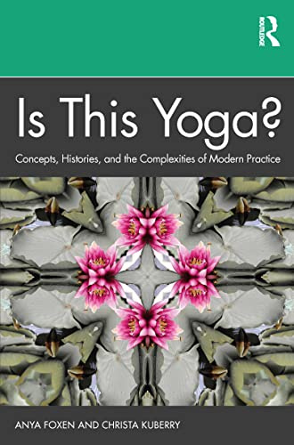 Is This Yoga?: Concepts, Histories, and the Complexities of Modern Practice