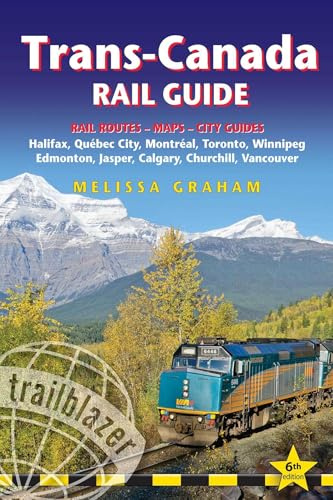 Trans-Canada Rail Guide: Practical Guide with 28 Maps to the Rail Route from Halifax to Vancouver & 10 Detailed City Guides (Trailblazer Travel ... Rail Routes and Maps Plus Guides to 10 Cities