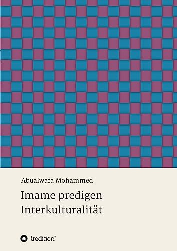 Imame predigen Interkulturalität: Zur Schlüsselrolle der Imame für die interkulturelle Kompetenz von Muslimen
