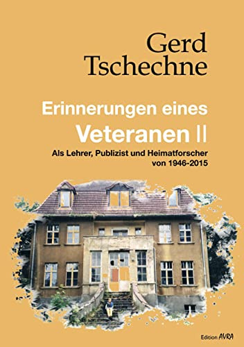 Erinnerungen eines Veteranen II: Als Lehrer, Publizist und Heimatforscher von 1946-2015