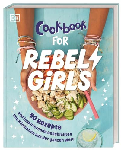 Rebel Girls - das Original. Cookbook for Rebel Girls: 50 Rezepte und inspirierende Geschichten von Köchinnen aus der ganzen Welt. Für Mädchen ab 8 Jahren