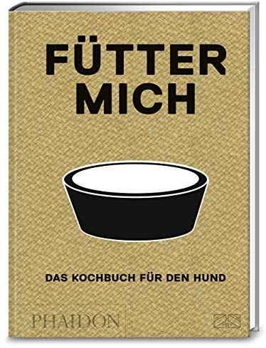Fütter mich: Das Kochbuch für den Hund