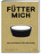 Fütter mich: Das Kochbuch für den Hund