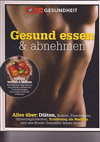 Gesund essen & abnehmen: Alles über: Diäten, Biokost, Fastenkuren, Unverträglichkeiten, Ernährung als Medizin und wie Kinder Gesundes lieben lernen