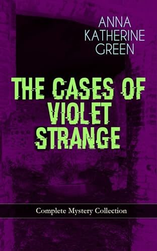 THE CASES OF VIOLET STRANGE - Complete Mystery Collection: Whodunit Classics: The Golden Slipper, The Second Bullet, An Intangible Clue, The Grotto Spectre, The Dreaming Lady, Missing: Page Thirteen…