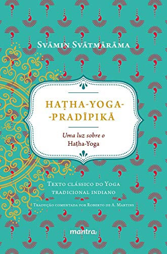 Hatha-Yoga-Pradipikã. Uma Luz Sobre o Hatha-Yoga