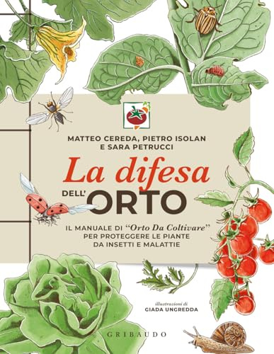 La difesa dell'orto. Il manuale di «Orto da coltivare» per proteggere le piante da insetti e malattie