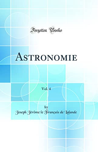 Astronomie, Vol. 4 (Classic Reprint)