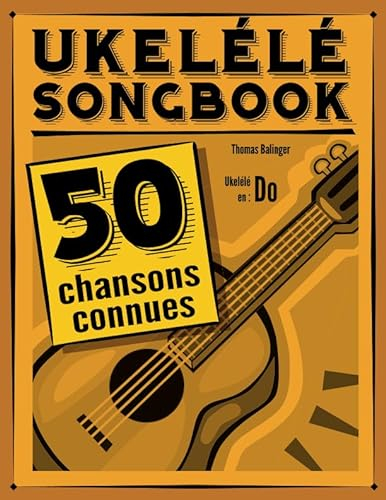 Ukulélé Songbook: 50 chansons connues pour ukulélé en do