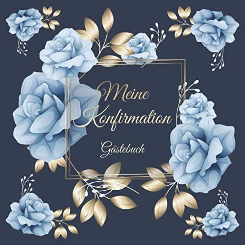 Meine Konfirmation Gästebuch: Erinnerungsbuch Album - Edel Geschenkidee zum Eintragen und Ausfüllen von Glückwünschen für den Konfirmand / ... Geschenk; Motiv: Blau Gold Rosen Blumen