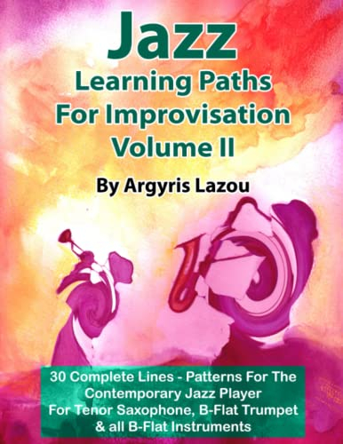 Jazz Learning Paths For Improvisation Volume II: 30 Complete Lines – Patterns For The Contemporary Jazz Player/For Tenor Saxophone, Trumpet & all B-Flat Instruments