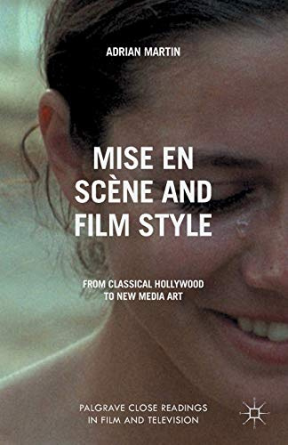 Mise en Scène and Film Style: From Classical Hollywood to New Media Art (Palgrave Close Readings in Film and Television)