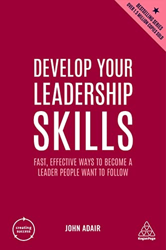 Develop Your Leadership Skills: Fast, Effective Ways to Become a Leader People Want to Follow: 6 (Creating Success series)