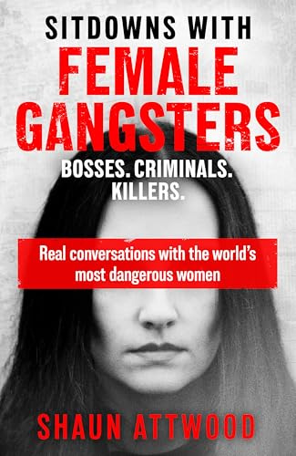 Sitdowns with Female Gangsters: Real conversations with the world’s most dangerous women