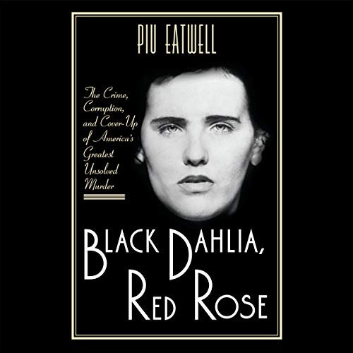 Dahlia noir, rose rouge : le crime, la corruption et la dissimulation du plus grand meurtre non résolu de l'Amérique
