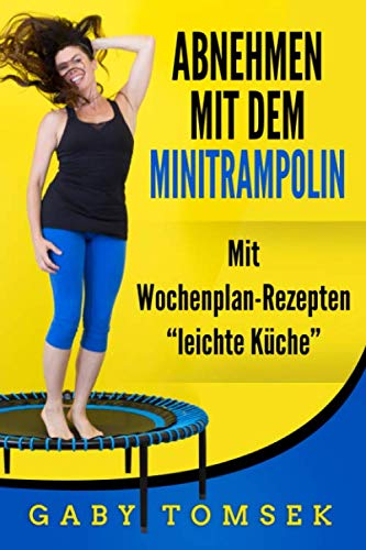 Abnehmen mit dem Minitrampolin: Mit Wochenplan-Rezepten Leichte Küche