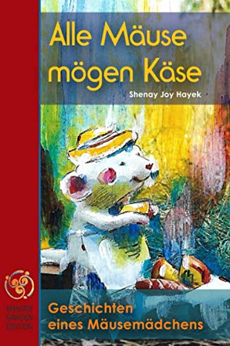 Alle Mäuse mögen Käse. Geschichten eines Mäusemädchens.