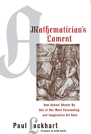 A Mathematician's Lament: How School Cheats Us Out of Our Most Fascinating and Imaginative Art Form