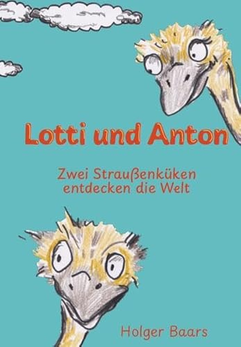 Lotti und Anton: Zwei Straußenküken entdecken die Welt