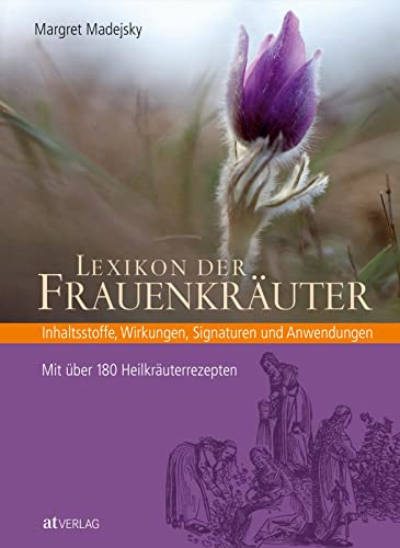 Lexikon der Frauenkräuter: Inhaltsstoffe, Wirkungen, Signaturen und Anwendungen 110 Frauenkräuterporträts, 180 Rezepte & Therapievorschläge. Natürliche Frauenheilkunde für alle Altersgruppen