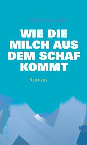 Wie die Milch aus dem Schaf kommt: Roman