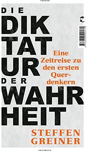 Die Diktatur der Wahrheit: Eine Zeitreise zu den ersten Querdenkern