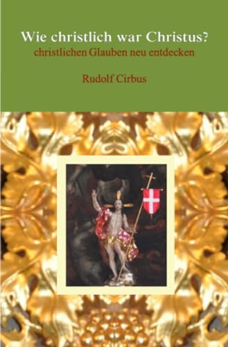 Wie christlich war Christus?: christlichen Glauben neu entdecken