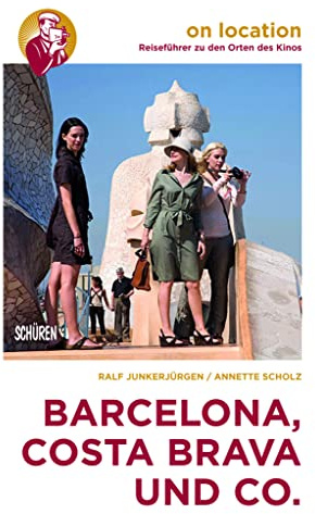Barcelona, Costa Brava und Co.: On location: Reiseführer zu den Orten des Kinos