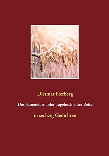 Das Samenkorn oder Tagebuch einer Reise: in sechzig Gedichten