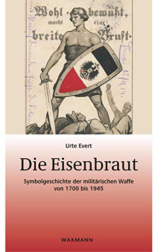 Die Eisenbraut: Symbolgeschichte der militärischen Waffe von 1700 bis 1945 (Beiträge zur Volkskultur in Nordwestdeutschland)