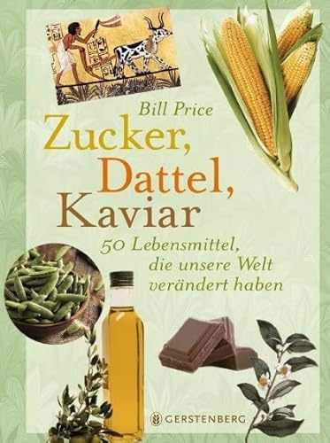 Zucker, Dattel, Kaviar: 50 Lebensmittel, die unsere Welt verändert haben