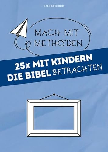 25x mit Kindern die Bibel betrachten (Mach mit-Methoden, Band 10)