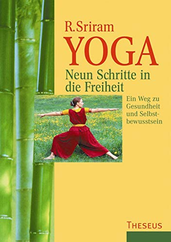 Yoga - Neun Schritte in die Freiheit: Ein Weg zu Gesundheit und Selbstbewusstsein